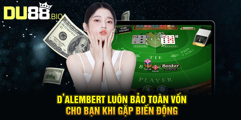 D’Alembert luôn bảo toàn vốn cho bạn khi gặp biến động