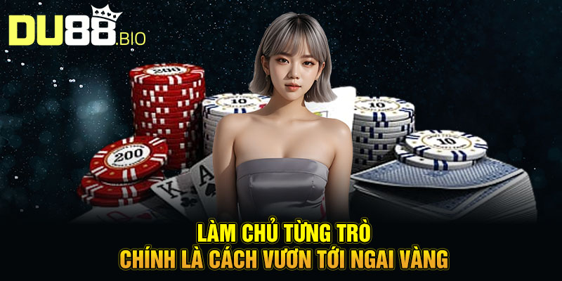 Vua Cờ Bạc Thế Giới: Tay Chơi Chưa Từng Thua Một Ván 4 Làm chủ từng trò chính là cách vươn tới ngai vàng