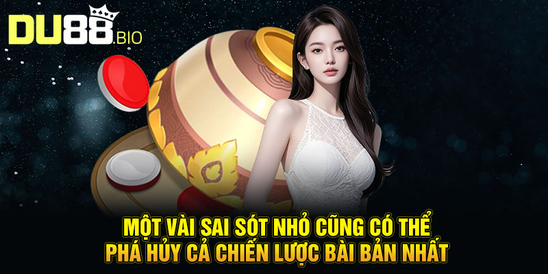 Một vài sai sót nhỏ cũng có thể phá hủy cả chiến lược bài bản nhất