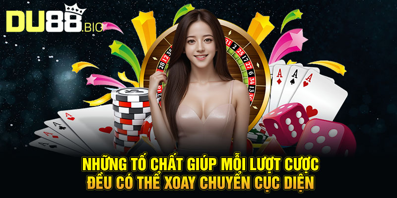 Vua Cờ Bạc Thế Giới: Tay Chơi Chưa Từng Thua Một Ván 2 Những tố chất giúp mỗi lượt cược đều có thể xoay chuyển cục diện
