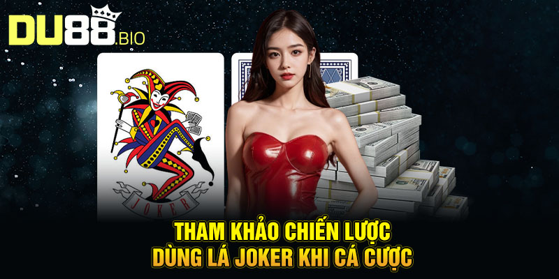 Quân Bài Joker – Vũ Khí Bí Ẩn Trong Thế Giới Cá Cược Du88 4 Tham khảo chiến lược dùng lá Joker khi cá cược