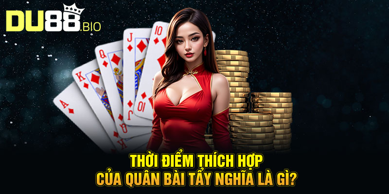 Thời điểm thích hợp của quân bài tẩy nghĩa là gì?