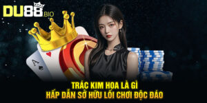 Trác Kim Hoa Là Gì? Khám Phá Tựa Game Bài Hoa Ngữ Gây Sốt