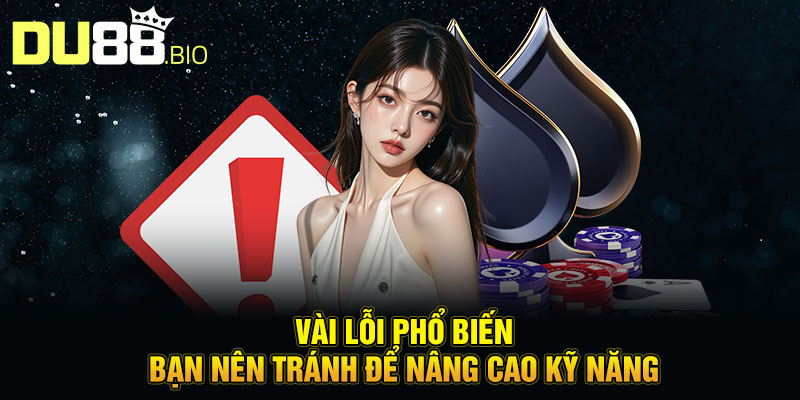 Vài lỗi phổ biến bạn nên tránh để nâng cao kỹ năng