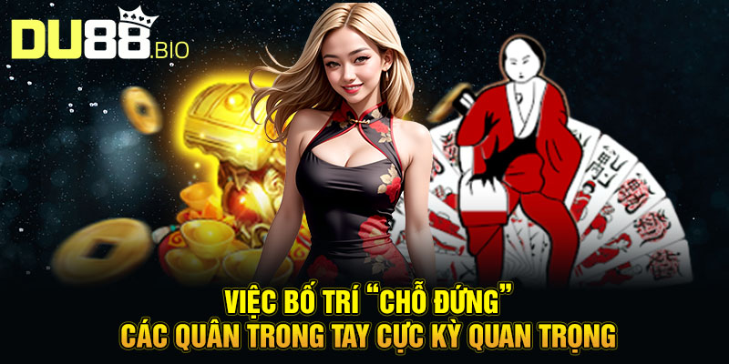 Cách Đánh Bài Chắn Chiến Thuật Thắng 100 Ván Không Trượt 4 Việc bố trí “chỗ đứng” các quân trong tay cực kỳ quan trọng