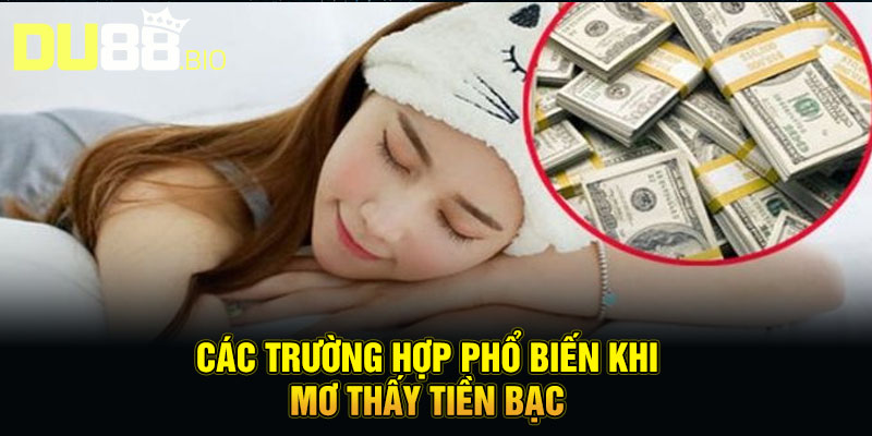 Mơ Thấy Tiền Bạc - Điềm Báo Tài Lộc, Đừng Bỏ Lỡ Cơ Hội 3 Các trường hợp phổ biến khi mơ thấy tiền bạc