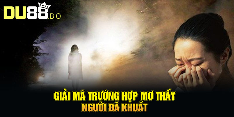 Mơ Thấy Người Đã Khuất - Lời Nhắn Gửi Từ Thế Giới Bên Kia 3 Giải mã trường hợp mơ thấy người đã khuất