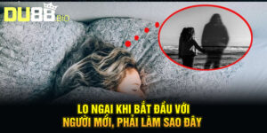 Mơ Thấy Người Yêu Cũ - Duyên Đã Dứt, Đừng Ngần Ngại Buông Tay