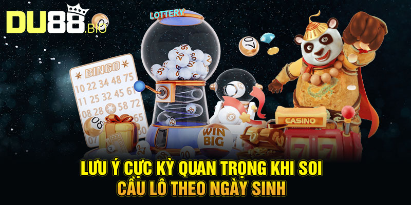 Soi Cầu Lô Đề Theo Ngày Sinh - Bí Kíp Bắt Số Cực Chuẩn 2025 5 Lưu ý cực kỳ quan trọng khi soi cầu lô theo ngày sinh