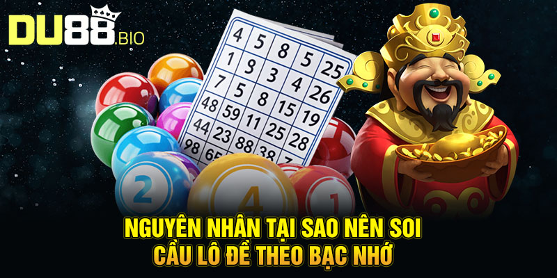 Soi Cầu Lô Đề Theo Bạc Nhớ Miền Bắc Chuẩn Xác Nhất 2025 2 Nguyên nhân tại sao nên soi cầu lô đề theo bạc nhớ
