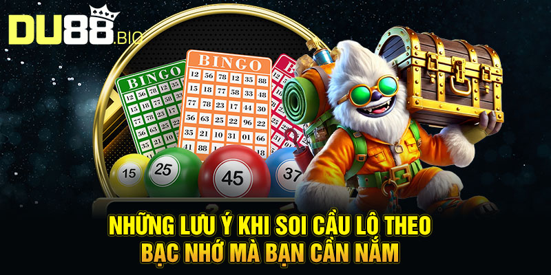 Soi Cầu Lô Đề Theo Bạc Nhớ Miền Bắc Chuẩn Xác Nhất 2025 5 Những lưu ý khi soi cầu lô theo bạc nhớ mà bạn cần nắm