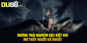 Mơ Thấy Người Đã Khuất - Lời Nhắn Gửi Từ Thế Giới Bên Kia