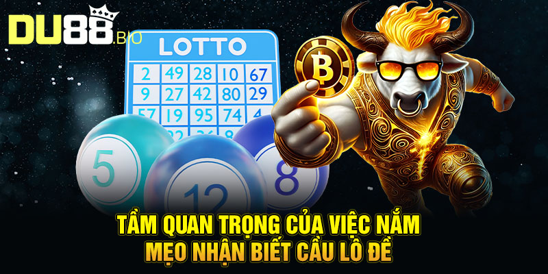 Mẹo Nhận Biết Cầu Lô Đề Chuẩn Xác 100% Giúp Bạn Về Bờ 2 Tầm quan trọng của việc nắm mẹo nhận biết cầu lô đề