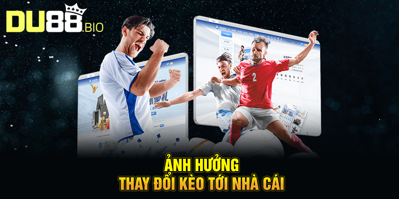 Biến Động Kèo – Cách Chơi Cược Bóng An Toàn Tại Du88 4 Ảnh hưởng thay đổi kèo tới nhà cái