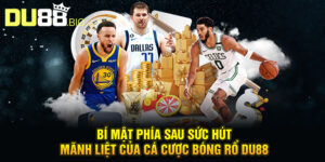 Bí mật phía sau sức hút mãnh liệt của cá cược bóng rổ Du88