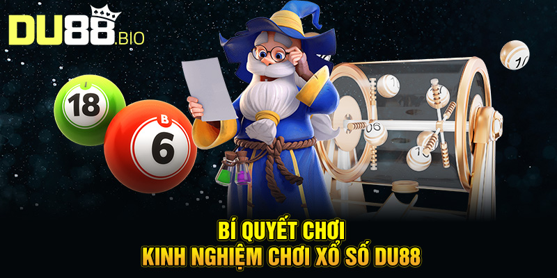Kinh Nghiệm Chơi Xổ Số Du88 – Bí Quyết Chọn Số Và Quản Lý Vốn 5 Bí quyết chơi kinh nghiệm chơi xổ số Du88