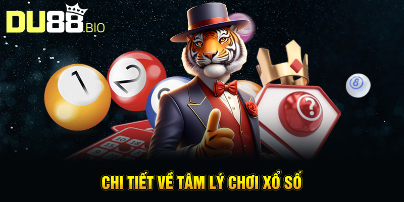 Tâm Lý Chơi Xổ Số: Hiểu Để Chơi Thông Minh Và An Toàn Cùng Du88 3 Chi tiết về tâm lý chơi xổ số