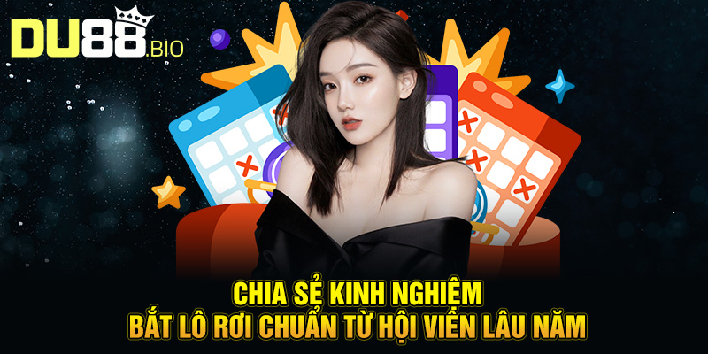 Bắt Lô Rơi Chuẩn – Bí Quyết Nâng Cao Cơ Hội Trúng Thưởng 5 Chia sẻ kinh nghiệm bắt lô rơi chuẩn từ hội viên lâu năm