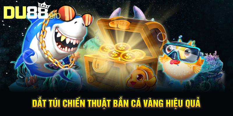 Bắn Cá Vàng - Mẹo Chơi Cực Chuẩn Cho Hội Viên Mới 3 Dắt túi chiến thuật bắn cá vàng hiệu quả