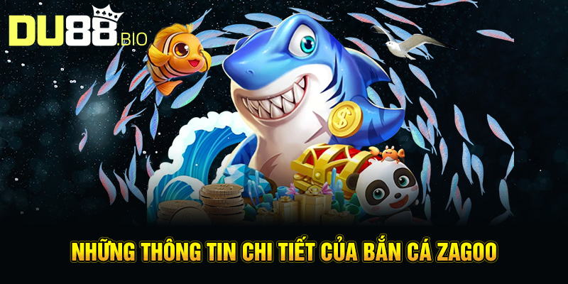 Bắn Cá Zagoo – Cuộc Chiến Đại Dương Kịch Tính Tại Du88 2 Những thông tin chi tiết của bắn cá Zagoo