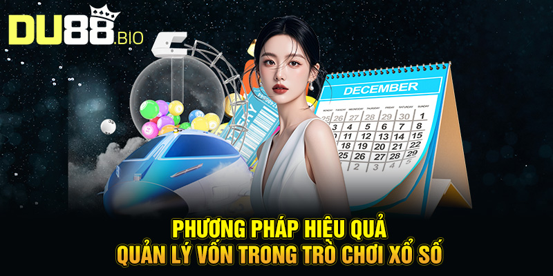 Quản Lý Vốn Xổ Số: Bí Quyết Thông Minh Để Chơi An Toàn Cùng DU88 4 Phương pháp hiệu quả quản lý vốn trong trò chơi xổ số