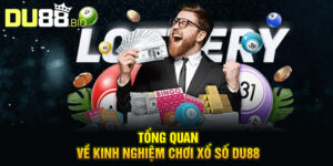 Tổng quan về kinh nghiệm chơi xổ số Du88