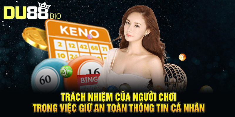 Bảo Mật Khi Chơi Xổ Số: Giải Pháp An Toàn Cho Bạn Cùng Du88 2 Trách nhiệm của người chơi trong việc giữ an toàn thông tin cá nhân
