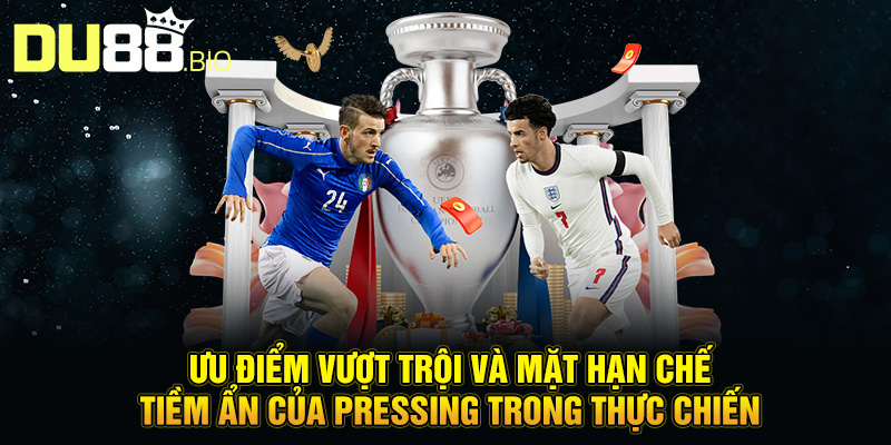 Ưu điểm vượt trội và mặt hạn chế tiềm ẩn của pressing trong thực chiến