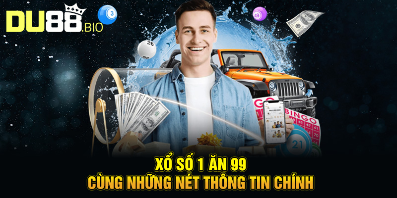 Xổ Số 1 Ăn 99 - Bí Quyết Làm Giàu Cực Nhanh Tại Du88 2 Xổ số 1 ăn 99 cùng những nét thông tin chính